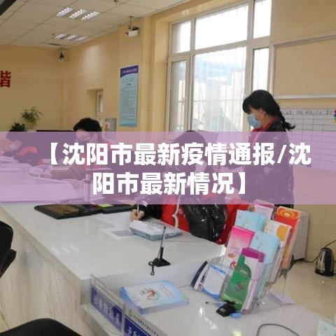 【沈阳市最新疫情通报/沈阳市最新情况】 【沈阳市最新疫情通报/沈阳市最新情况】