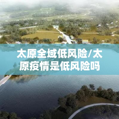 太原全域低风险/太原疫情是低风险吗