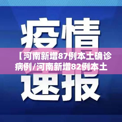 【河南新增87例本土确诊病例/河南新增82例本土】