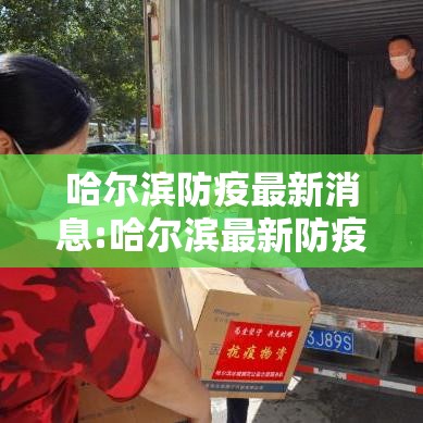 哈尔滨防疫最新消息:哈尔滨最新防疫措施 哈尔滨防疫最新消息:哈尔滨最新防疫措施