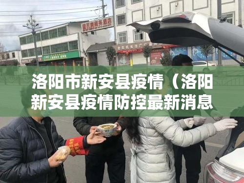 洛阳市新安县疫情（洛阳新安县疫情防控最新消息）