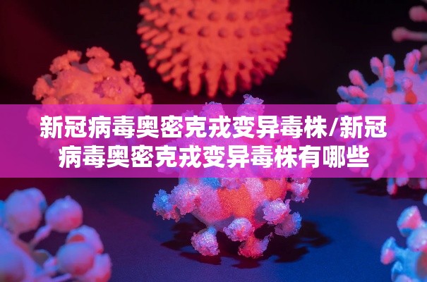 新冠病毒奥密克戎变异毒株/新冠病毒奥密克戎变异毒株有哪些