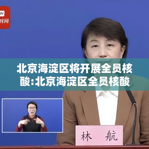 北京海淀区将开展全员核酸:北京海淀区全员核酸检测