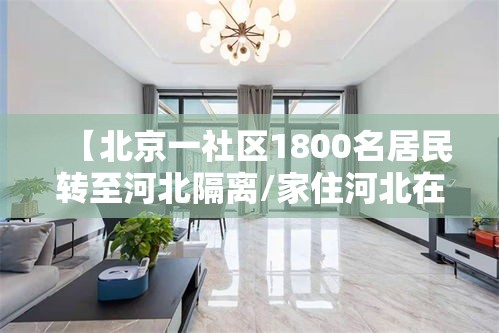 【北京一社区1800名居民转至河北隔离/家住河北在北京上班隔离】 【北京一社区1800名居民转至河北隔离/家住河北在北京上班隔离】