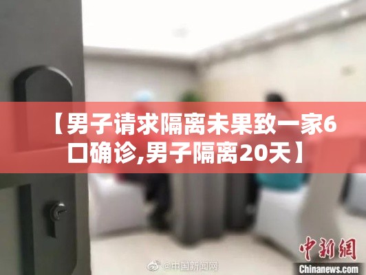 【男子请求隔离未果致一家6口确诊,男子隔离20天】