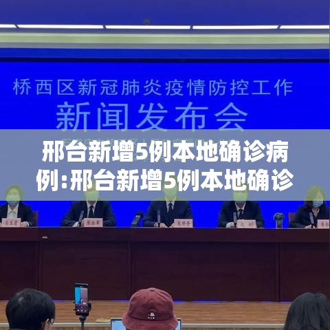 邢台新增5例本地确诊病例:邢台新增5例本地确诊病例在哪