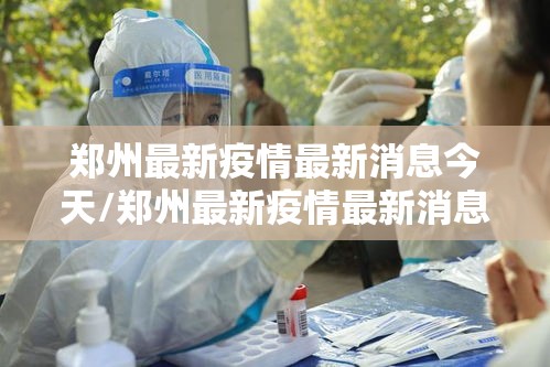 郑州最新疫情最新消息今天/郑州最新疫情最新消息今天新增