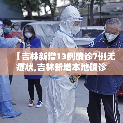 【吉林新增13例确诊7例无症状,吉林新增本地确诊13例】