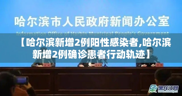 【哈尔滨新增2例阳性感染者,哈尔滨新增2例确诊患者行动轨迹】