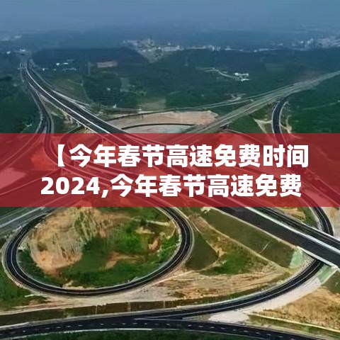 【今年春节高速免费时间2024,今年春节高速免费时间2020起始时间是】