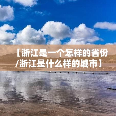 【浙江是一个怎样的省份/浙江是什么样的城市】