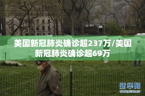 美国新冠肺炎确诊超237万/美国新冠肺炎确诊超69万