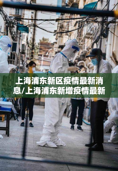 上海浦东新区疫情最新消息/上海浦东新增疫情最新情况