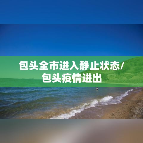 包头全市进入静止状态/包头疫情进出
