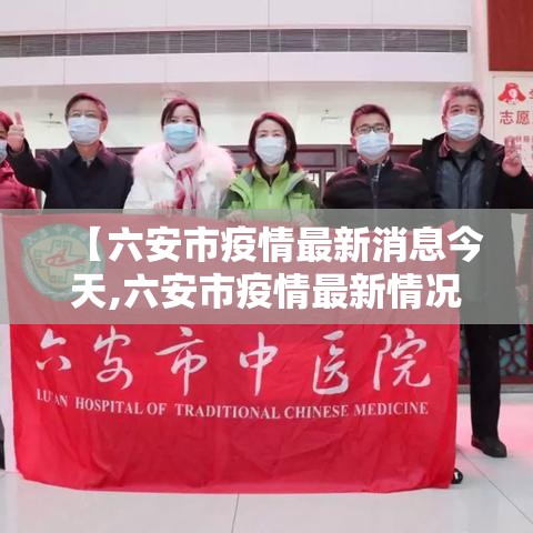 【六安市疫情最新消息今天,六安市疫情最新情况】 【六安市疫情最新消息今天,六安市疫情最新情况】