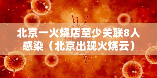 北京一火烧店至少关联8人感染（北京出现火烧云）