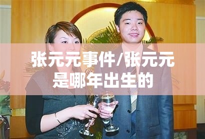 张元元事件/张元元是哪年出生的