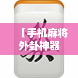 【手机麻将外卦神器下载安装,手机麻将外卦神器下载安装苹果】 【手机麻将外卦神器下载安装,手机麻将外卦神器下载安装苹果】