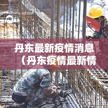 丹东最新疫情消息（丹东疫情最新情况发布）