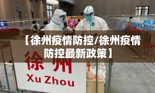 【徐州疫情防控/徐州疫情防控最新政策】