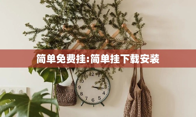 简单免费挂:简单挂下载安装 简单免费挂:简单挂下载安装
