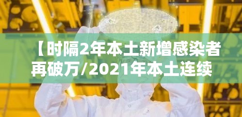 【时隔2年本土新增感染者再破万/2021年本土连续无新增病例】