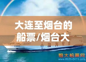 大连至烟台的船票/烟台大连船票网上订票官网
