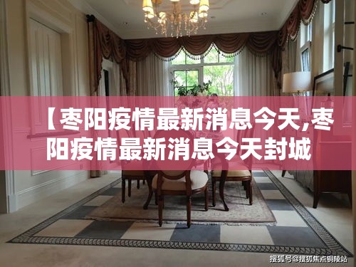 【枣阳疫情最新消息今天,枣阳疫情最新消息今天封城了】