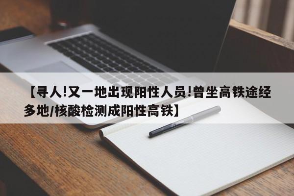 【寻人!又一地出现阳性人员!曾坐高铁途经多地/核酸检测成阳性高铁】