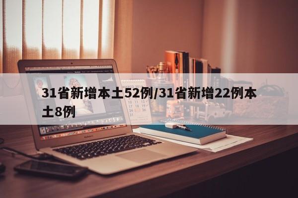 31省新增本土52例/31省新增22例本土8例