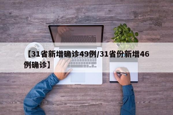 【31省新增确诊49例/31省份新增46例确诊】