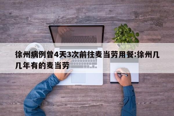 徐州病例曾4天3次前往麦当劳用餐:徐州几几年有的麦当劳