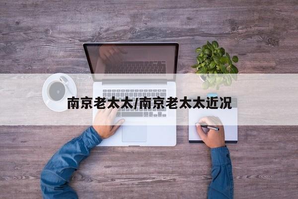 南京老太太/南京老太太近况