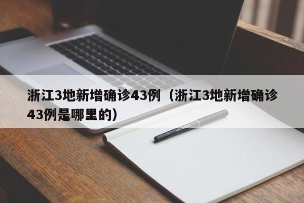 浙江3地新增确诊43例(浙江3地新增确诊43例是哪里的)