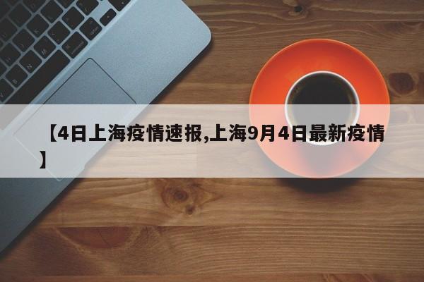 【4日上海疫情速报,上海9月4日最新疫情】