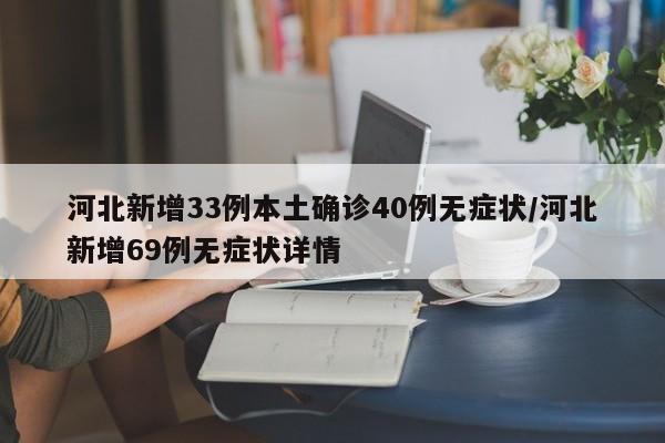 河北新增33例本土确诊40例无症状/河北新增69例无症状详情