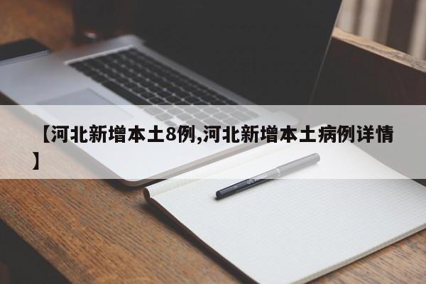 【河北新增本土8例,河北新增本土病例详情】