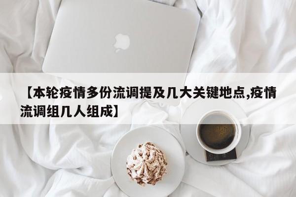 【本轮疫情多份流调提及几大关键地点,疫情流调组几人组成】