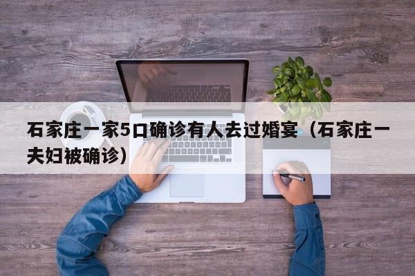 石家庄一家5口确诊有人去过婚宴(石家庄一夫妇被确诊)