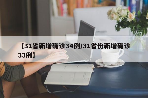 【31省新增确诊34例/31省份新增确诊33例】