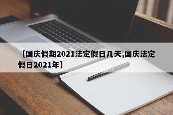 【国庆假期2021法定假日几天,国庆法定假日2021年】