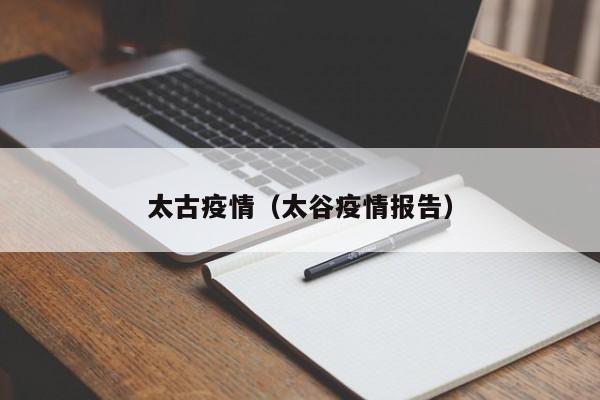 太古疫情(太谷疫情报告)