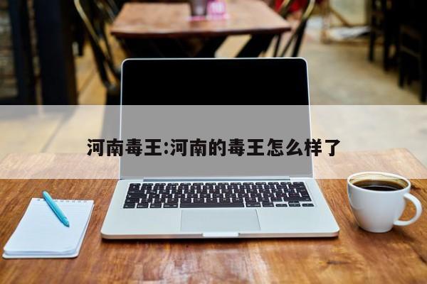 河南毒王:河南的毒王怎么样了