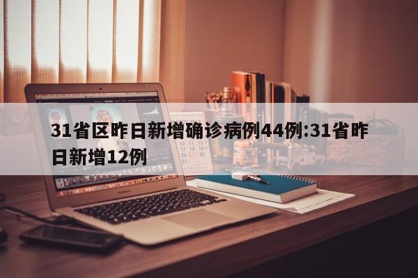 31省区昨日新增确诊病例44例:31省昨日新增12例