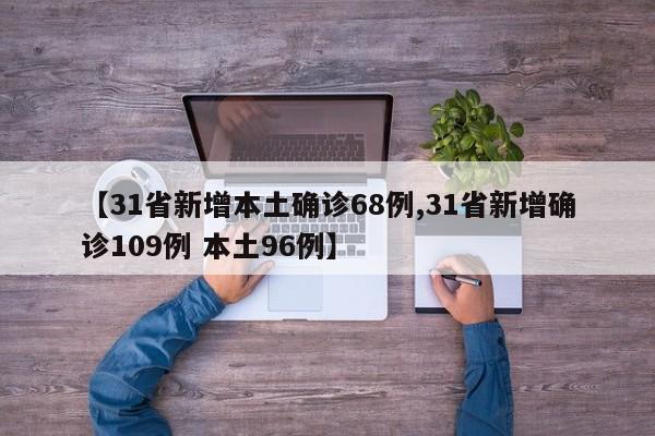 【31省新增本土确诊68例,31省新增确诊109例 本土96例】