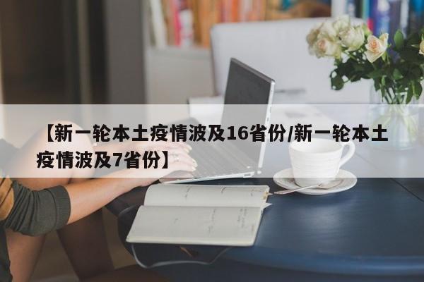【新一轮本土疫情波及16省份/新一轮本土疫情波及7省份】