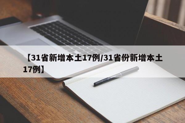 【31省新增本土17例/31省份新增本土17例】