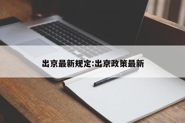 出京最新规定:出京政策最新