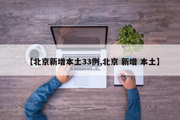 【北京新增本土33例,北京 新增 本土】