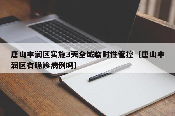 唐山丰润区实施3天全域临时性管控(唐山丰润区有确诊病例吗)
